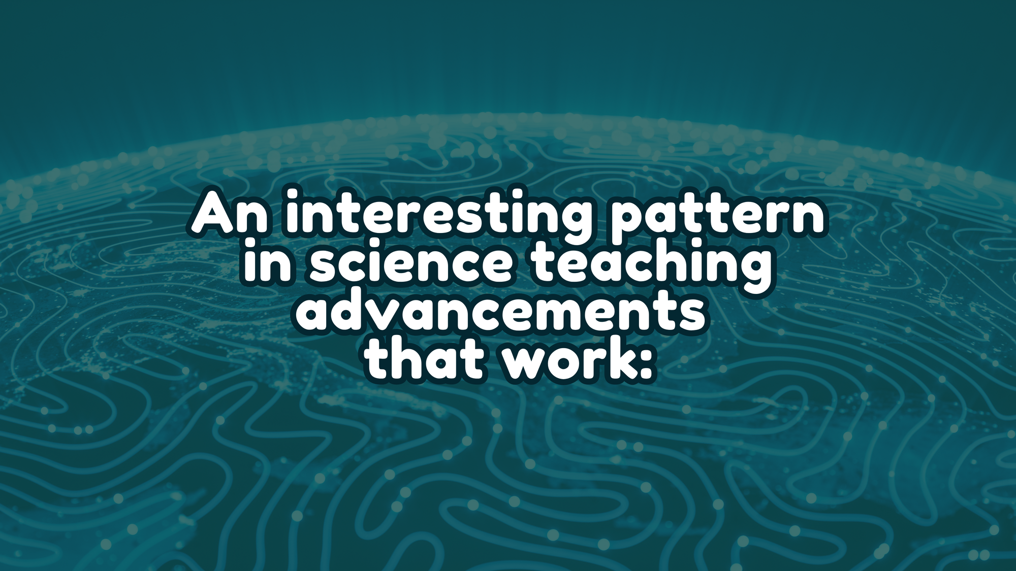 Foreground: "an interesting pattern in science teaching advancements that work:" Background: Network of curved lines.