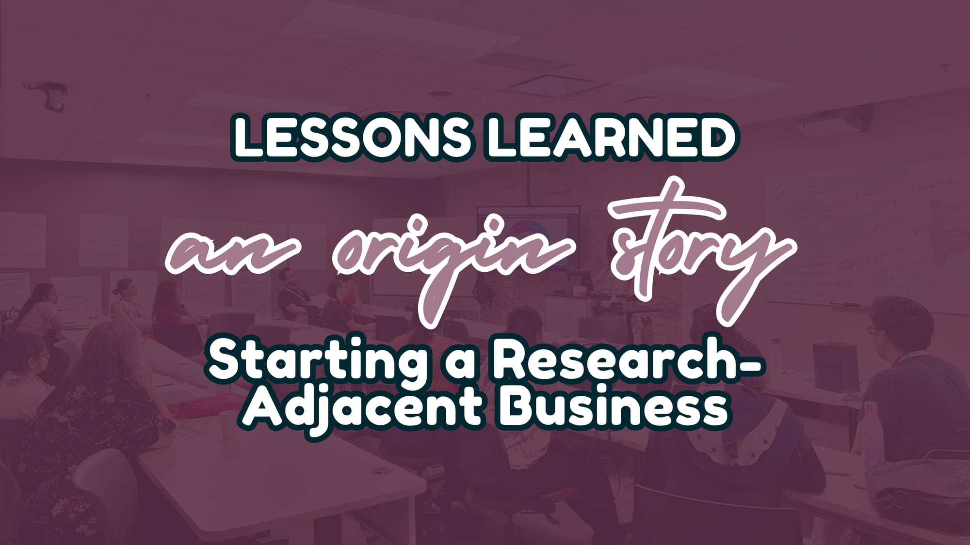 Lessons Learned (An Origin Story) Starting a Research-Adjacent Business.